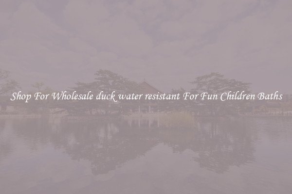 Shop For Wholesale duck water resistant For Fun Children Baths
