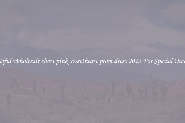 Beautiful Wholesale short pink sweetheart prom dress 2023 For Special Occasions