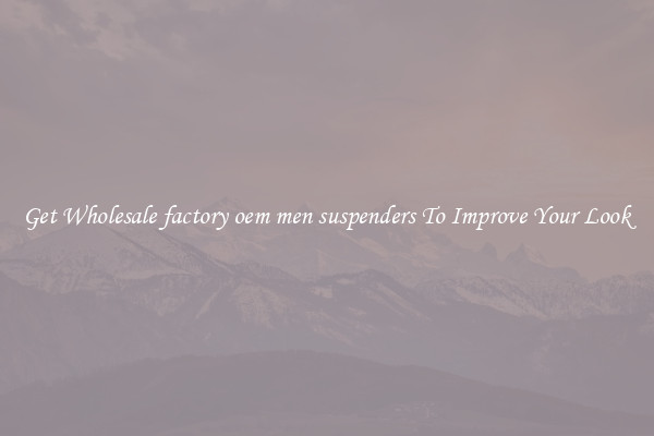 Get Wholesale factory oem men suspenders To Improve Your Look