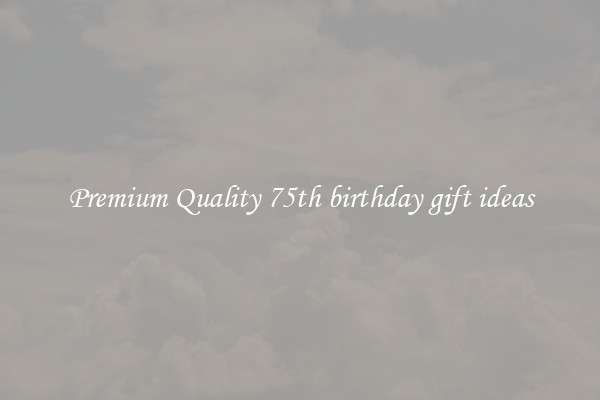 Premium Quality 75th birthday gift ideas
