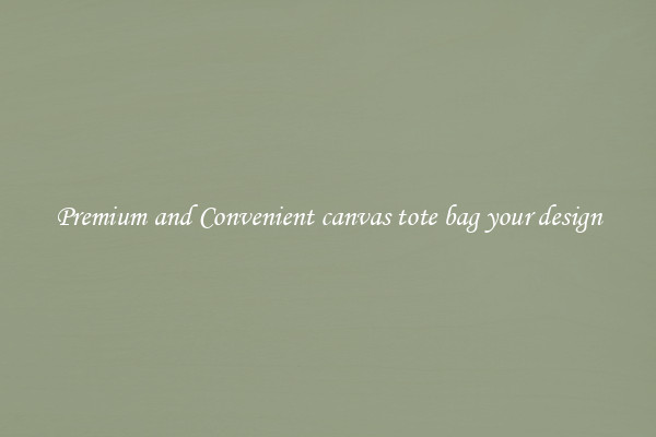 Premium and Convenient canvas tote bag your design