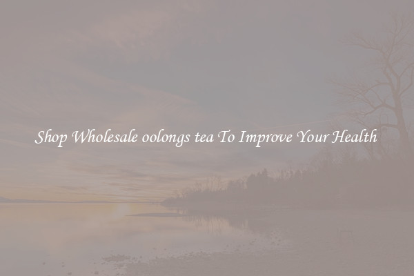 Shop Wholesale oolongs tea To Improve Your Health 
