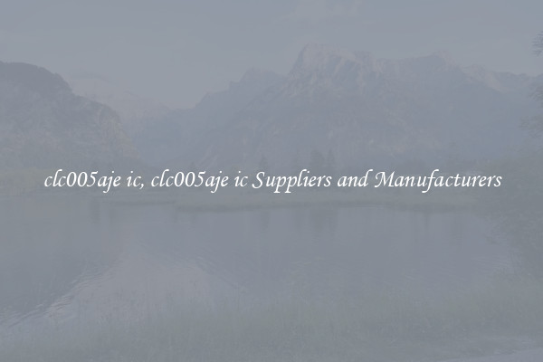 clc005aje ic, clc005aje ic Suppliers and Manufacturers