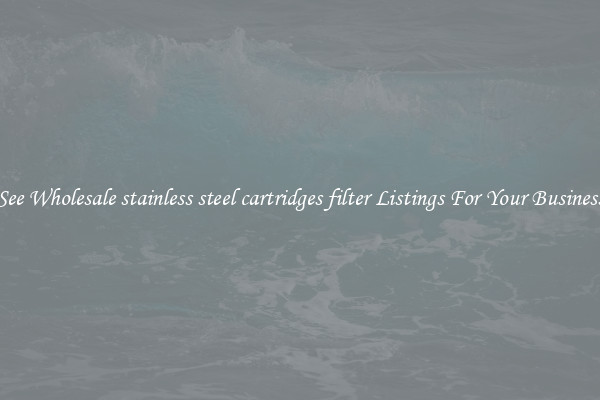 See Wholesale stainless steel cartridges filter Listings For Your Business