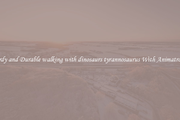 Sturdy and Durable walking with dinosaurs tyrannosaurus With Animatronics