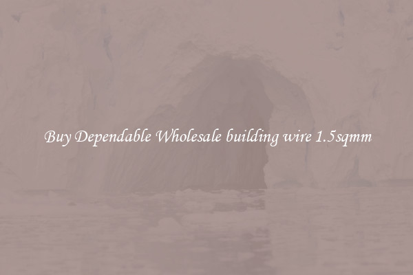 Buy Dependable Wholesale building wire 1.5sqmm