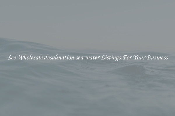 See Wholesale desalination sea water Listings For Your Business
