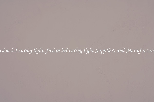 fusion led curing light, fusion led curing light Suppliers and Manufacturers