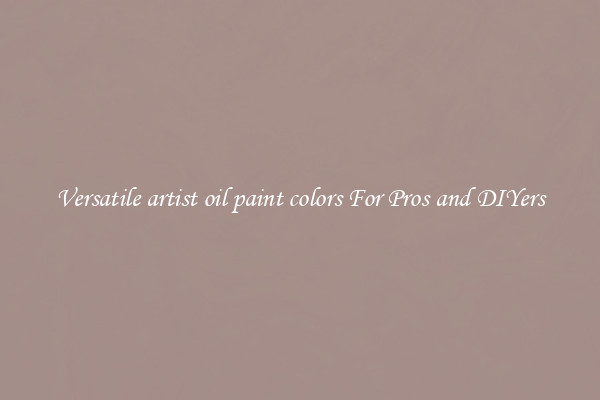 Versatile artist oil paint colors For Pros and DIYers