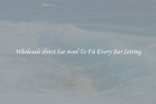 Wholesale direct bar stool To Fit Every Bar Setting