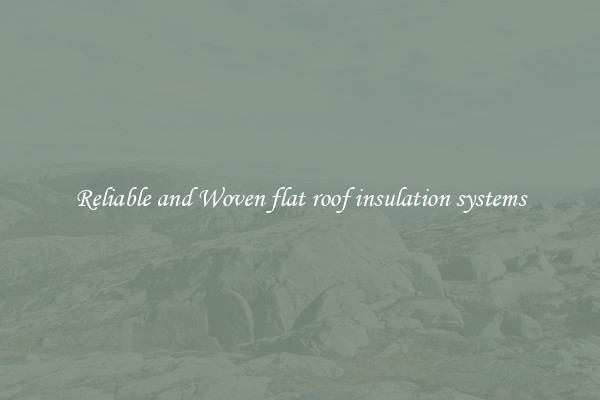 Reliable and Woven flat roof insulation systems