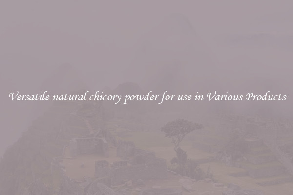 Versatile natural chicory powder for use in Various Products