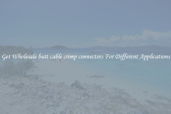 Get Wholesale butt cable crimp connectors For Different Applications