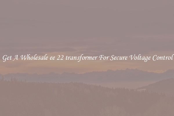 Get A Wholesale ee 22 transformer For Secure Voltage Control