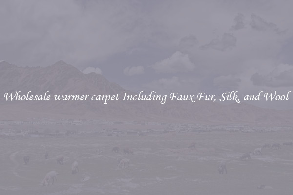 Wholesale warmer carpet Including Faux Fur, Silk, and Wool 