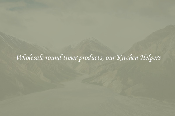 Wholesale round timer products, our Kitchen Helpers