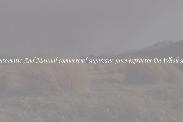 Automatic And Manual commercial sugarcane juice extractor On Wholesale