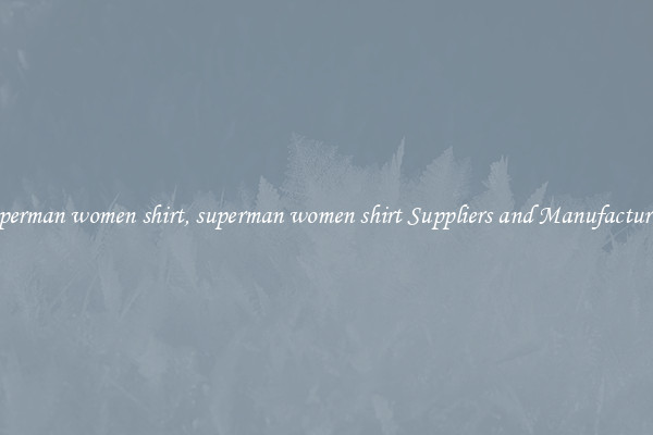 superman women shirt, superman women shirt Suppliers and Manufacturers