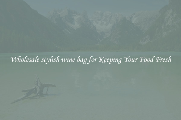 Wholesale stylish wine bag for Keeping Your Food Fresh