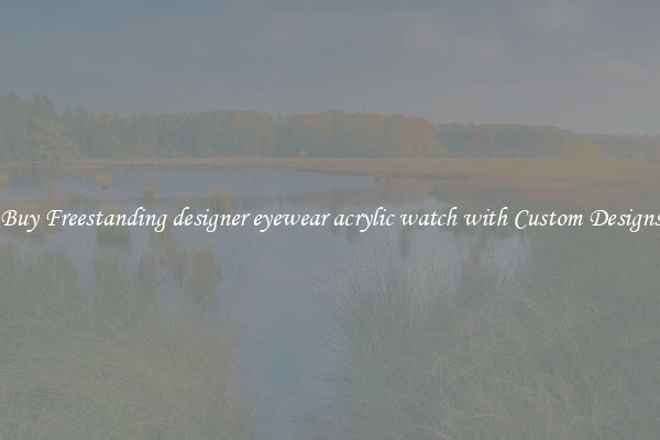 Buy Freestanding designer eyewear acrylic watch with Custom Designs