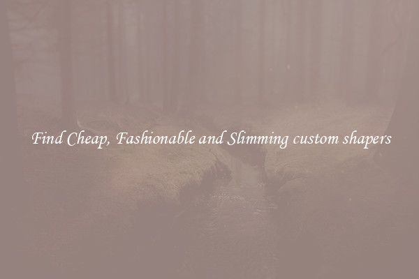 Find Cheap, Fashionable and Slimming custom shapers