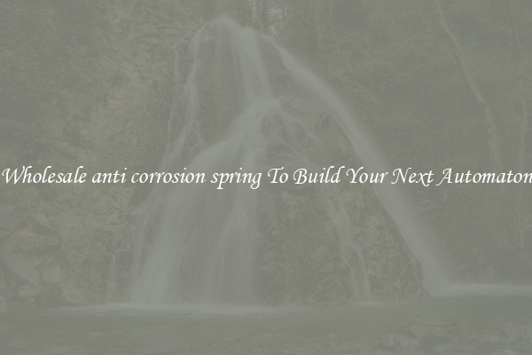 Wholesale anti corrosion spring To Build Your Next Automaton