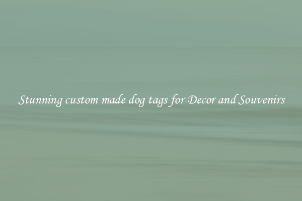 Stunning custom made dog tags for Decor and Souvenirs