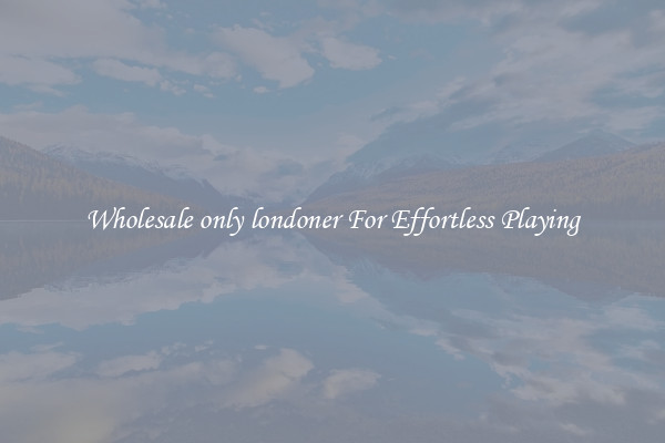 Wholesale only londoner For Effortless Playing