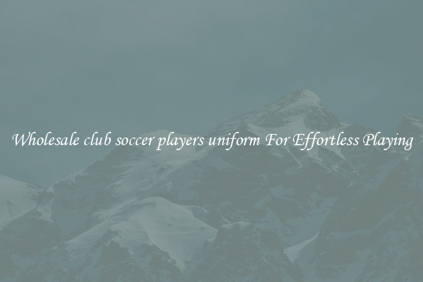 Wholesale club soccer players uniform For Effortless Playing
