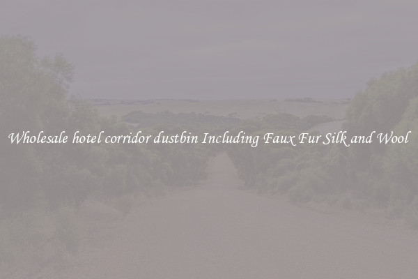 Wholesale hotel corridor dustbin Including Faux Fur Silk and Wool 