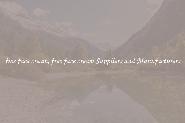 free face cream, free face cream Suppliers and Manufacturers
