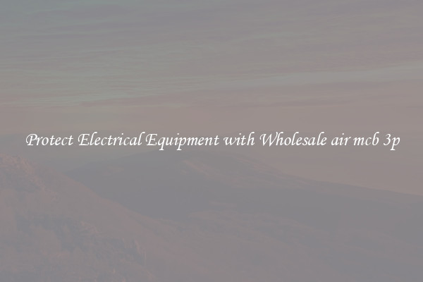 Protect Electrical Equipment with Wholesale air mcb 3p