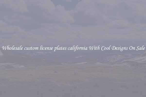 Wholesale custom license plates california With Cool Designs On Sale