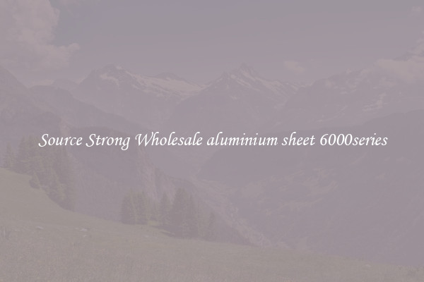 Source Strong Wholesale aluminium sheet 6000series