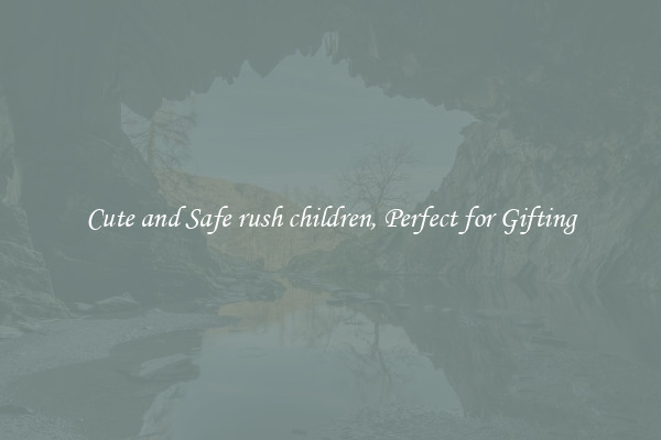 Cute and Safe rush children, Perfect for Gifting