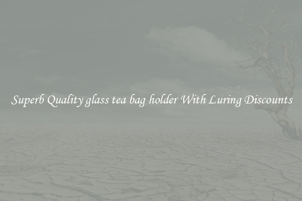 Superb Quality glass tea bag holder With Luring Discounts