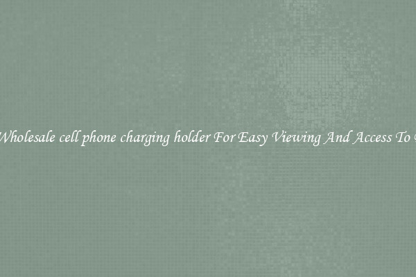 Solid Wholesale cell phone charging holder For Easy Viewing And Access To Phones