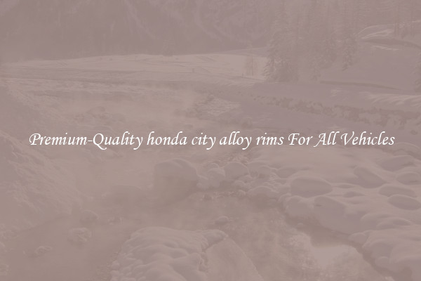 Premium-Quality honda city alloy rims For All Vehicles