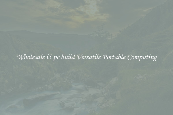 Wholesale i5 pc build Versatile Portable Computing