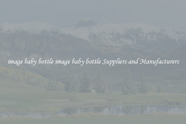 image baby bottle image baby bottle Suppliers and Manufacturers