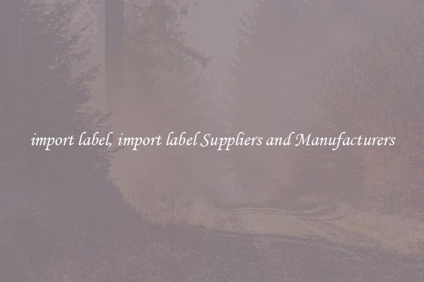 import label, import label Suppliers and Manufacturers