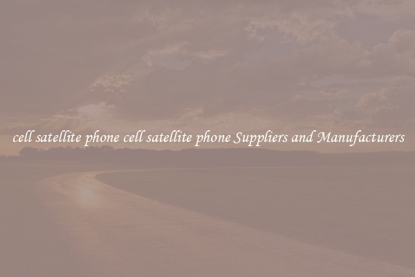 cell satellite phone cell satellite phone Suppliers and Manufacturers