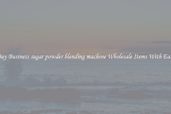 Buy Business sugar powder blending machine Wholesale Items With Ease