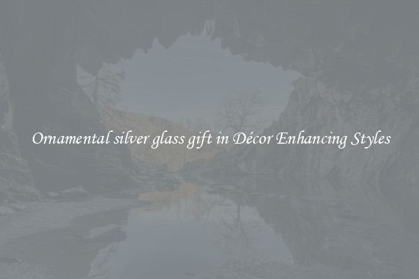 Ornamental silver glass gift in Décor Enhancing Styles