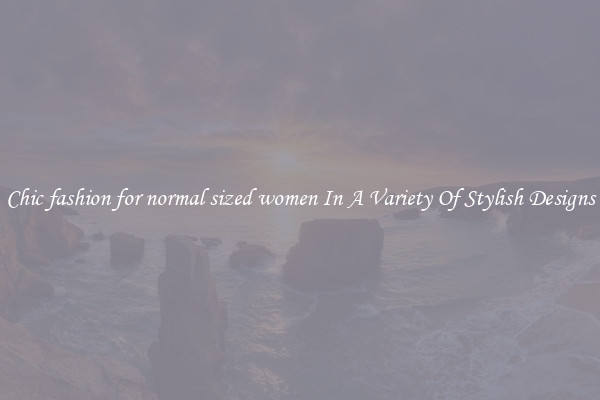 Chic fashion for normal sized women In A Variety Of Stylish Designs
