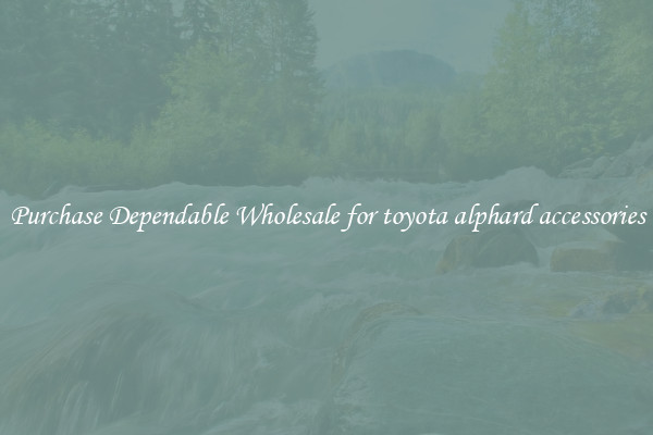 Purchase Dependable Wholesale for toyota alphard accessories