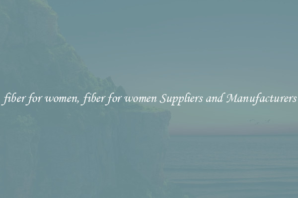 fiber for women, fiber for women Suppliers and Manufacturers
