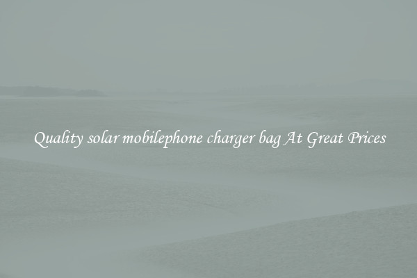 Quality solar mobilephone charger bag At Great Prices