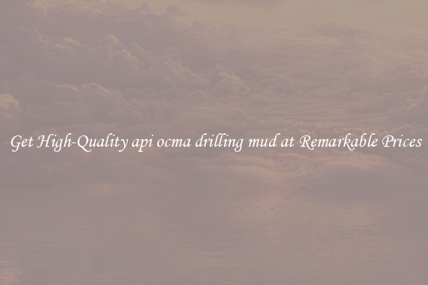 Get High-Quality api ocma drilling mud at Remarkable Prices