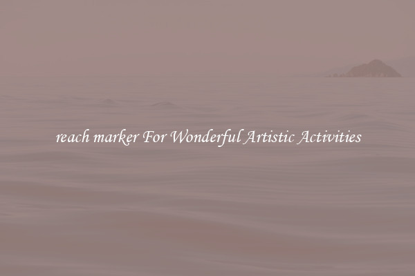 reach marker For Wonderful Artistic Activities